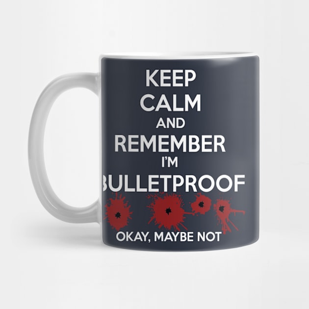 Keep Calm I'm Bulletproof by masciajames